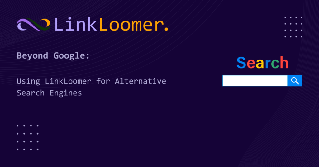 Using LinkLoomer for Alternative Search Engines